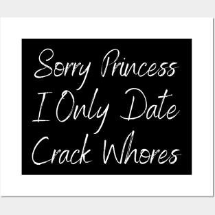 Sorry Princess I Only Date Crack Posters and Art